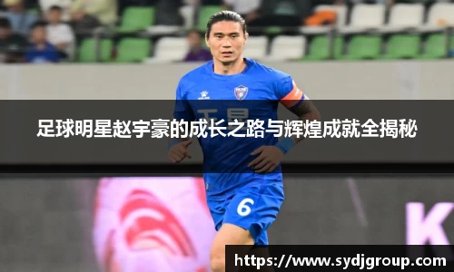 足球明星赵宇豪的成长之路与辉煌成就全揭秘